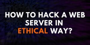 How to Hack a Web Server in Ethical Way?