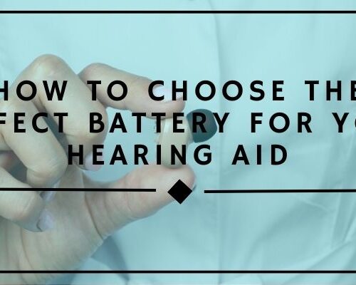 How To Choose The Perfect Battery For Your Hearing Aid