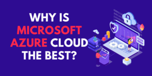 Why is Microsoft Azure Cloud the Best